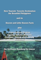 New Tourists' Favorite Destination: The Beautiful Philippines and Its Known and Little Known Facts Plus Conversational English, Tagalog, Ilocano, Bicolano, Cebuano, Ybanag and Gaddang Dictionary 1984572075 Book Cover