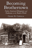 Becoming Brothertown: Native American Ethnogenesis and Endurance in the Modern World 0816537968 Book Cover