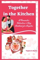 Together in the Kitchen: A Romantic Valentine's Day Cookbook for Couples B0BTG9THDG Book Cover