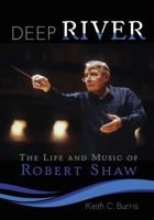 Deep River: The Life and Music of Robert Shaw 1579999751 Book Cover