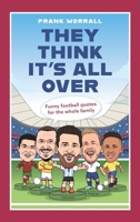 They Think It's All Over: Funny football quotes for all the family 1789466385 Book Cover