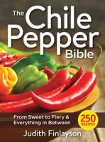 The Chile Pepper Bible: From Sweet to Fiery and Everything in Between 0778805506 Book Cover