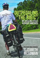 Outpedaling the Big C: My Healing Cycle Across America 1610885147 Book Cover