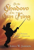 In the Shadow of the Sun King: The Winding Road to Versailles 1458201716 Book Cover