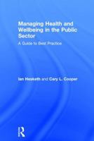 Managing Health and Wellbeing in the Public Sector: A Guide to Best Practice 1138929204 Book Cover