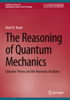 The Reasoning of Quantum Mechanics: Operator Theory and the Harmonic Oscillator (Synthesis Lectures on Engineering, Science, and Technology) 3031705092 Book Cover