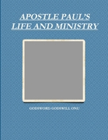 Apostle Paul's Life and Ministry: Lessons from Apostle Paul, the Man of God 1508829462 Book Cover