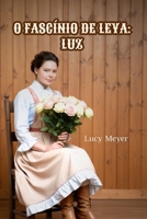 O Fascínio de Leya: Luz (Clássicos de Lucy Meyer: Histórias de desejo, segredos e descobertas.) (Portuguese Edition) B0GPW2S764 Book Cover