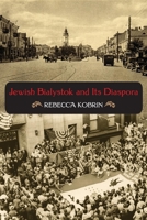Jewish Bialystok and Its Diaspora (The Modern Jewish Experience) 0253221765 Book Cover