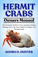 HERMIT CRABS: The Complete Guide To Care, Housing, Feeding, Molting, And Long-Term Health For Happy And Thriving Crabs B0FKZMV45F Book Cover