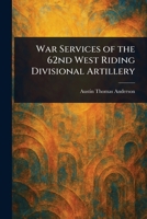 War Services of the 62nd West Riding Divisional Artillery 1023181983 Book Cover