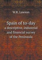 Spain of To-Day a Descriptive, Industrial and Financial Survey of the Peninsula 5518791135 Book Cover