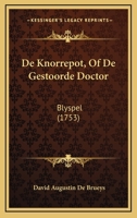 De Knorrepot, Of De Gestoorde Doctor: Blyspel (1753) 1247591107 Book Cover