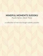 Mindful Moments Sudoku Puzzle Series Book Three: A collection of not-too-tough sudoku puzzles. 1097648311 Book Cover