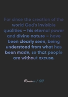 Romans 1: 20 Notebook: For since the creation of the world God's invisible qualities - his eternal power and divine nature - have been clearly seen, being understood from what has been made, so that p 1675125821 Book Cover