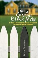 Not a Genuine Black Man: Or, How I Claimed My Piece of Ground in the Lily-White Suburbs 1596923113 Book Cover