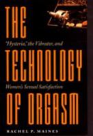 The Technology of Orgasm: "Hysteria," the Vibrator, and Women's Sexual Satisfaction 0801866464 Book Cover