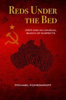 Reds Under the Bed: ASIO and an unusual bunch of suspects 1925272982 Book Cover