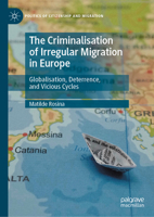 The Criminalisation of Irregular Migration in Europe: Globalisation, Deterrence, and Vicious Cycles 303090346X Book Cover