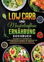 Low Carb und Muskelaufbau Ernährung Kochbuch: Das große 2-in-1-Kochbuch mit kohlenhydratarmen Rezepten zum Abnehmen und proteinreichen Rezepten für ... sowie zur Fettverbrennung. 3384701747 Book Cover