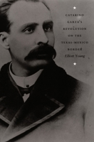 Catarino Garza's Revolution on the Texas-Mexico Border (American Encounters/Global Interactions) 0822333201 Book Cover