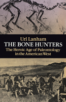 The Bone Hunters: The Heroic Age of Paleontology in the American West 0231031521 Book Cover
