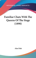 Familiar Chats With the Queens of the Stage. By Alan Dale 1362122289 Book Cover