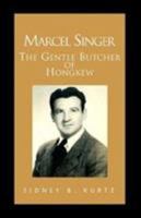 Marcel Singer: The Gentle Butcher of Hongkew 1413414346 Book Cover