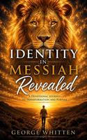 Identity in Messiah Revealed: Discovering who you are, living from His finished work, and walking in Kingdom authority B0H9FTL3J8 Book Cover