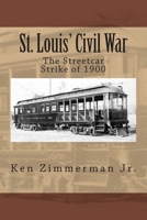 St. Louis' Civil War: The Streetcar Strike of 1900 1514812754 Book Cover