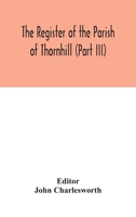 The register of the parish of Thornhill Part 3 9354042309 Book Cover