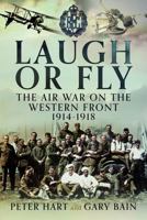 Laugh or Fly: The Air War on the Western Front 1914 – 1918 1399050141 Book Cover