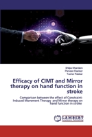 Efficacy of CIMT and Mirror therapy on hand function in stroke: Comparison between the effect of Constraint-Induced Movement Therapy and Mirror therapy on hand function in stroke 620251745X Book Cover