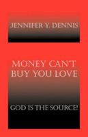 Money Can't Buy You Love: God is the Source! 1412091586 Book Cover