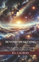 Beyond Awakening: The Book That Ends Your Search and Erases You Completely B0DY747PG8 Book Cover