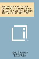 Sisters of the Third Order of St. Francis of Penance and of Charity, Tiffin, Ohio, 1869-1942 1258612879 Book Cover