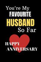 You're My Favourite Husband So Far Happy Anniversary: Funny Celebration For Your Husband Better Than A Card 1074004906 Book Cover