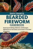 BEARDED FIREWORM HANDBOOK: Exploring the Biology, Behavior, and Ecological Significance of Hermodice carunculata in Coral Reef Ecosystems B0FVXNSSHX Book Cover