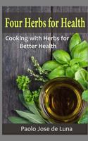 Four Herbs for Health: Cooking with Herbs for Better Health 1523985208 Book Cover