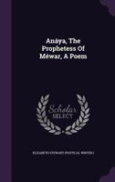 Anáya, The Prophetess Of Méwar, A Poem 1179321251 Book Cover
