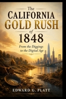 The California Gold Rush of 1848: From the Diggings to the Digital Age B0HGNZYJ1V Book Cover