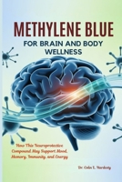 METHYLENE BLUE FOR BRAIN AND BODY WELLNESS: How This Neuroprotective Compound May Support Mood, Memory, Immunity, and Energy B0FH2SXRJB Book Cover