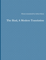 The Iliad, A Modern Translation 1304491773 Book Cover