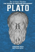 Be a Great Thinker - Book Three - Plato: The Father of Western Philosophy B0B28KP814 Book Cover