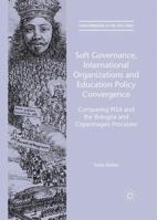 Soft Governance, International Organizations and Education Policy Convergence: Comparing Pisa and the Bologna and Copenhagen Processes 113747694X Book Cover