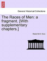 The Races of Men: a fragment. [With supplementary chapters.] 1241487618 Book Cover