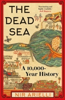 The Dead Sea: A 10,000 Year History 0300286872 Book Cover