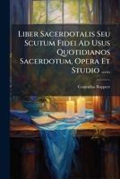 Liber Sacerdotalis Seu Scutum Fidei Ad Usus Quotidianos Sacerdotum, Opera Et Studio ...... 1271970406 Book Cover