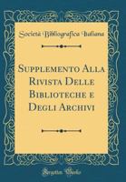 Supplemento Alla Rivista Delle Biblioteche E Degli Archivi (Classic Reprint) 1332565298 Book Cover