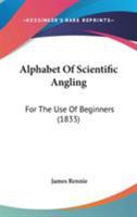 Alphabet of Scientific Angling for the Use of Beginners 1437476422 Book Cover